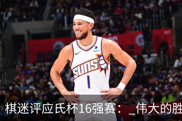 棋迷评应氏杯16强赛： 伟大的胜利！给王星昊满分